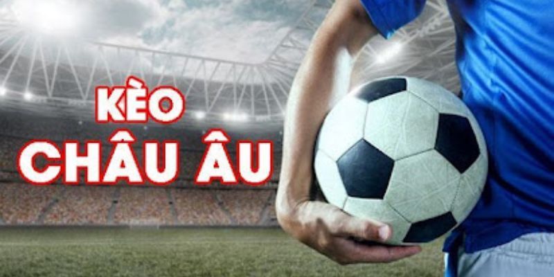 Giới thiệu kèo cược Châu Âu