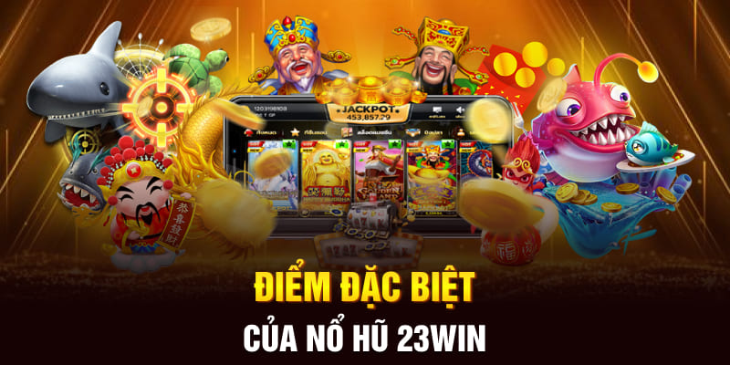 Điểm đặc biệt của nổ hũ 23WIN 